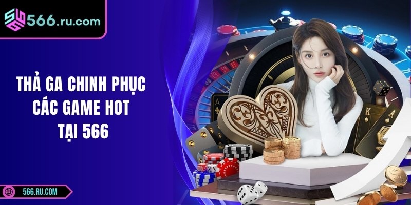 566 5 Thả ga chinh phục các game hot tại hệ thống