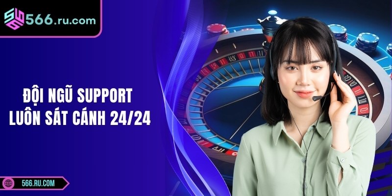 566 4 Đội ngũ support luôn sát cánh 24/24