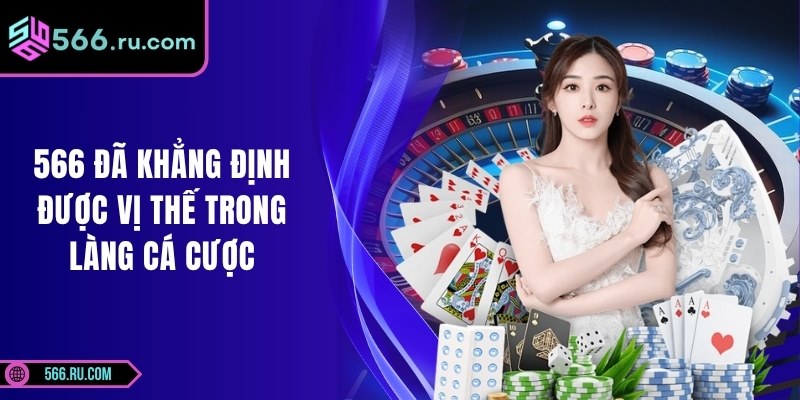 566 2 566 đã khẳng định được vị thế trong làng cá cược