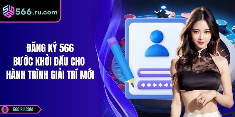 Đăng Ký 566 – Bước Khởi Đầu Cho Hành Trình Giải Trí Mới 2 Đăng Ký 566 – Bước Khởi Đầu Cho Hành Trình Giải Trí Mới