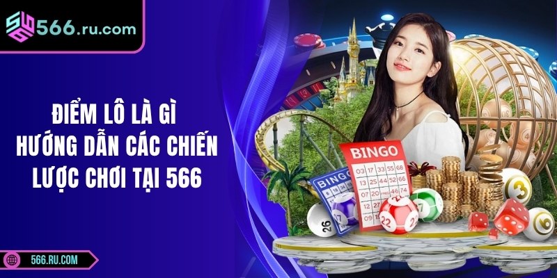 Điểm Lô Là Gì – Hướng Dẫn Các Chiến Lược Chơi Tại 566 9 Điểm Lô Là Gì – Hướng Dẫn Các Chiến Lược Chơi Tại 566