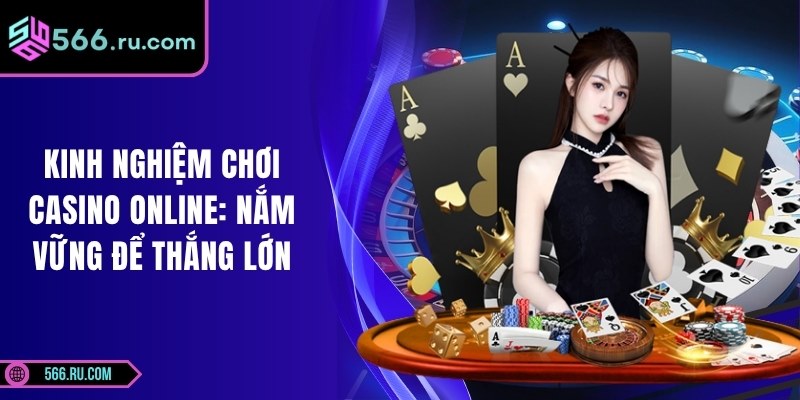 Kinh Nghiệm Chơi Casino Online: Nắm Vững Để Thắng Lớn 3 Kinh Nghiệm Chơi Casino Online: Nắm Vững Để Thắng Lớn