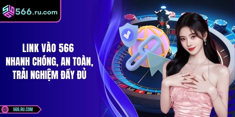 Link vào 566 Nhanh Chóng, An Toàn, Trải Nghiệm Đầy Đủ 1 Link vào 566 Nhanh Chóng, An Toàn, Trải Nghiệm Đầy Đủ