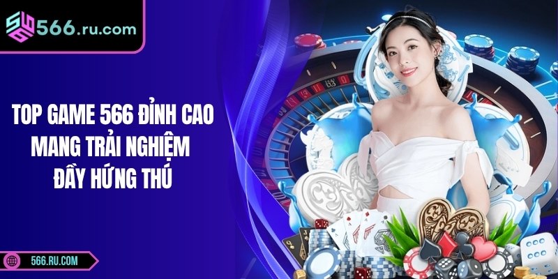 Top Game 566 Đỉnh Cao Mang Trải Nghiệm Đầy Hứng Thú
